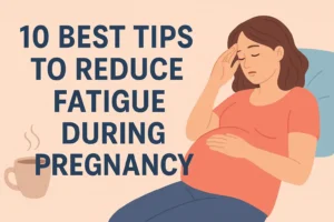 10 Best Tips to Reduce Fatigue During Pregnancy